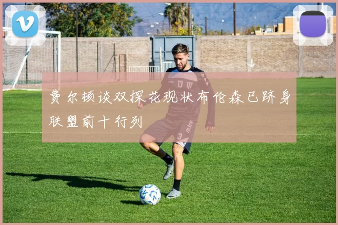 费尔顿谈双探花现状布伦森已跻身联盟前十行列