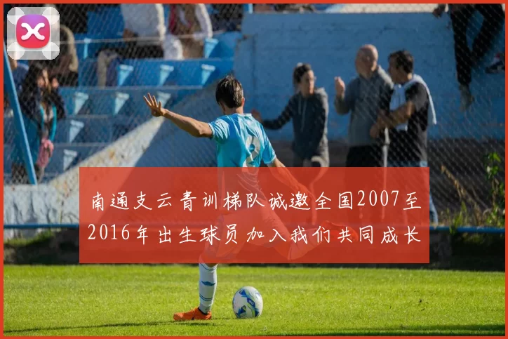 南通支云青训梯队诚邀全国2007至2016年出生球员加入我们共同成长